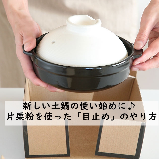 【丁寧な暮らし】新しい土鍋の使い始めに♪ 片栗粉を使った「目止め」のやり方