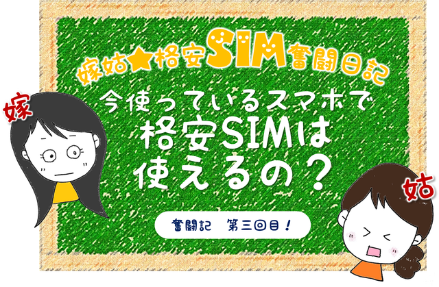 70代姑が格安SIMに乗り換え！?　嫁姑★格安SIM奮闘日記③ 今使っているスマホで格安SIMは使えるの