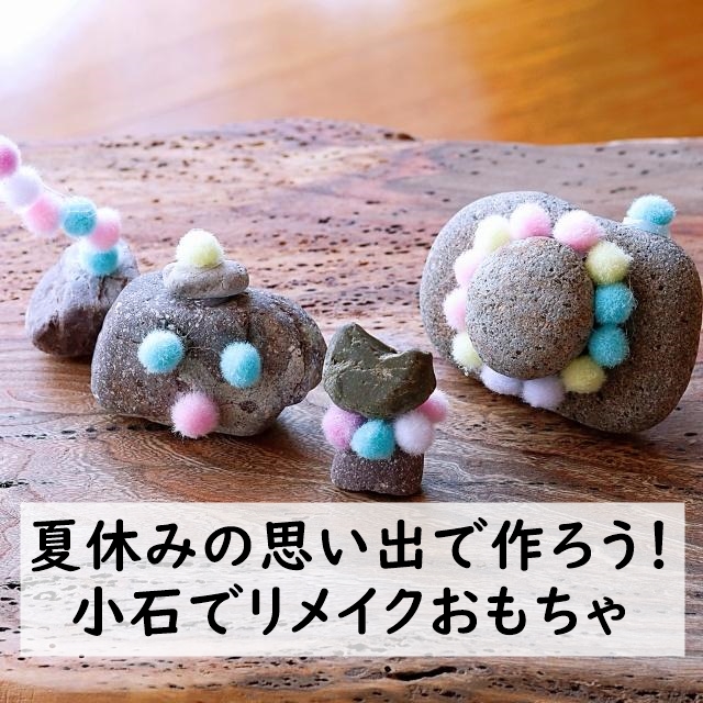 夏休みの思い出で作ろう！　小石でリメイクおもちゃ